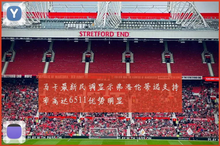 马卡最新民调显示弗洛伦蒂诺支持率高达6511优势明显